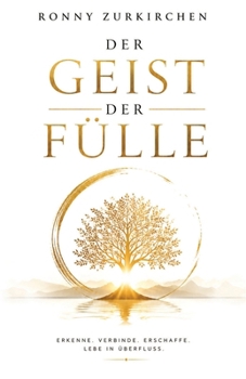 Der Geist der Fülle: Erkenne, Verbinde, Erschaffe, Lebe im Überfluss (German Edition)