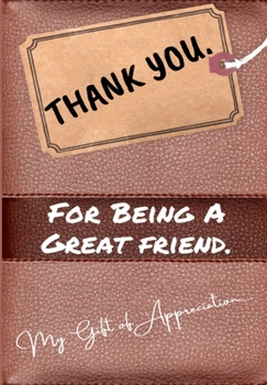 Thank You For Being a Great Friend: My Gift Of Appreciation: Full Color Gift Book - Prompted Questions - 6.61 x 9.61 inch