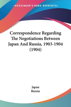 Paperback Correspondence Regarding The Negotiations Between Japan And Russia, 1903-1904 (1904) Book