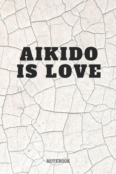 Notebook: I Love Aikido Martial Art Master Aikido is Love Planner / Organizer / Lined Notebook (6" x 9")