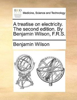 Paperback A Treatise on Electricity. the Second Edition. by Benjamin Wilson, F.R.S. Book