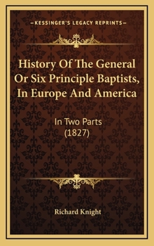 Hardcover History Of The General Or Six Principle Baptists, In Europe And America: In Two Parts (1827) Book