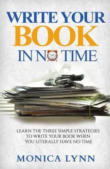 Paperback Write Your Book with No Time: Learn the Three Simple Strategies to Write Your Book when You Literally Have No Time Book