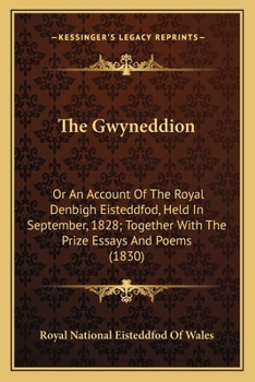 Paperback The Gwyneddion: Or An Account Of The Royal Denbigh Eisteddfod, Held In September, 1828; Together With The Prize Essays And Poems (1830 Book