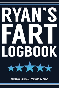 Ryan's Fart Logbook Farting Journal For Gassy Guys: Ryan Name Gift Funny Fart Joke Farting Noise Gag Gift Logbook Notebook Journal Guy Gift 6x9