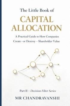 The Little Book of Capital Allocation: A Practical Guide to How Companies Create, or Destroy, Shareholder Value (The Little Book of Hidden Traps)