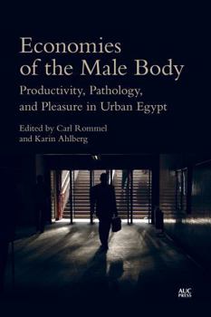Economies of the Male Body in Egypt: Productivity, Pathology, and Pleasure in Urban Egypt