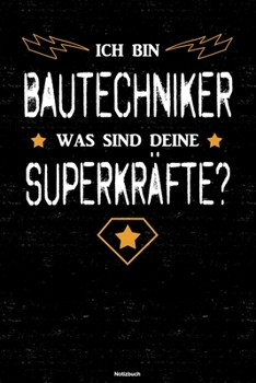 Ich bin Bautechniker was sind deine Superkräfte? Notizbuch: Bautechniker Journal DIN A5 liniert 120 Seiten Geschenk (German Edition)