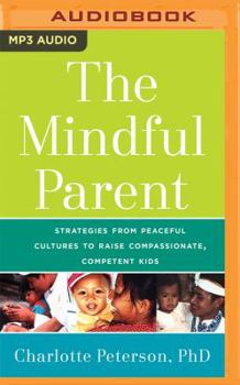 MP3 CD The Mindful Parent: Strategies from Peaceful Cultures to Raise Compassionate, Competent Kids Book