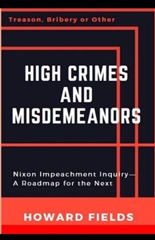 Paperback High Crimes and Misdemeanors: The Nixon Impeachment- Roadmap for the Next One Book