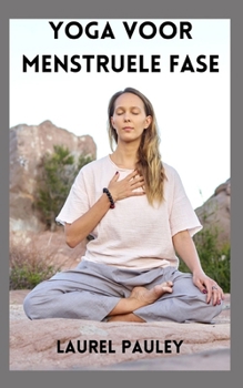 YOGA VOOR MENSTRUELE FASE: MENSTRUELE CYCLUSBEWUSTZIJN VANUIT AYURVEDISCH PERSPECTIEF (Dutch Edition)