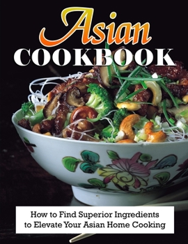 Paperback Asian Cookbook: How to Find Superior Ingredients to Elevate Your Asian Home Cooking Book