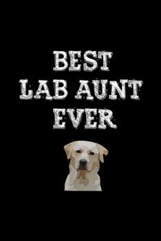 Paperback Best Lab Aunt Ever: Best Lab Aunt Ever Cute Labrador Retriever Gift Journal/Notebook Blank Lined Ruled 6x9 100 Pages Book