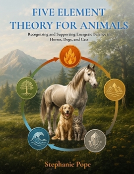 Paperback Five Element Theory for Animals: Recognizing and Supporting Energetic Balance in Horses, Dogs, and Cats Book