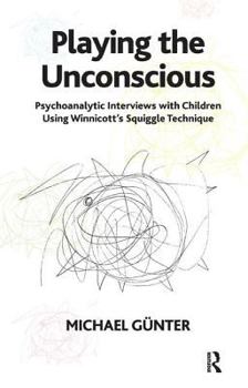 Paperback Playing the Unconscious: Psychoanalytic Interviews with Children Using Winnicott's Squiggle Technique Book