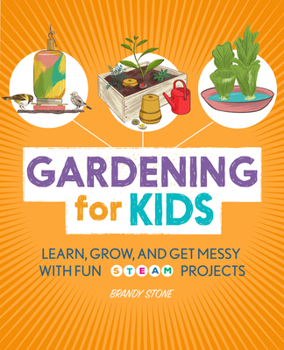 Paperback Gardening for Kids: Learn, Grow, and Get Messy with Fun Steam Projects Book
