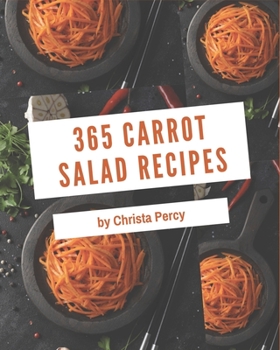 Paperback 365 Carrot Salad Recipes: A Highly Recommended Carrot Salad Cookbook Book