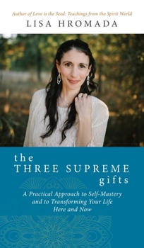 Hardcover The Three Supreme Gifts: A Practical Approach to Self-Mastery and to Transforming Your Life Here and Now Book