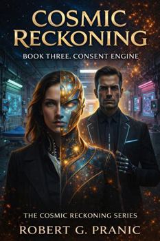 Cosmic Reckoning Book Three: Consent Engine: Book Three of the Cosmic Reckoning Series