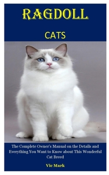 Paperback Ragdoll Cats: The Complete Owner's Manual on the Details and Everything You Want to Know about This Wonderful Cat Breed Book