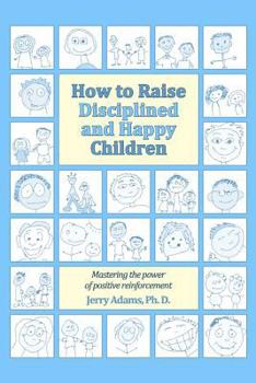 Paperback How to Raise Disciplined and Happy Children: Mastering the Power of Positive Reinforcement Book