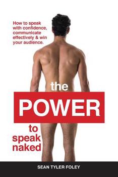 Paperback The Power To Speak Naked: How to speak with confidence, communicate effectively & win your audience Book