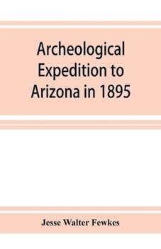 Paperback Archeological Expedition to Arizona in 1895: Seventeenth Annual Report of the Bureau of American Ethnology to the Secretary of the Smithsonian Institu Book
