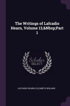Paperback The Writings of Lafcadio Hearn, Volume 13, Part 1 Book