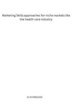 Marketing Skills: approaches for niche markets like the health care industry