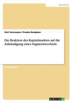 Paperback Die Reaktion des Kapitalmarktes auf die Ankündigung eines Segmentwechsels [German] Book