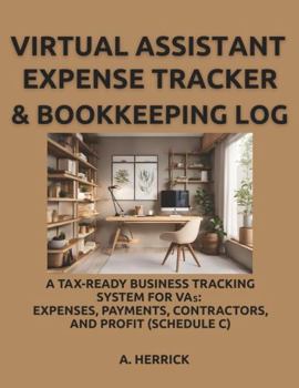 Virtual Assistant Expense Tracker & Bookkeeping Log: A Tax-Ready Business Tracking System for VAs: Expenses, Payments, Contractors, and Profit (Schedule C)