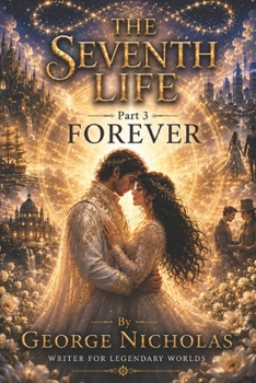 The Seventh Life: Part 3 - FOREVER