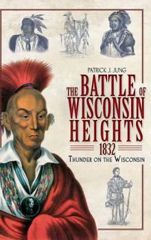 Hardcover The Battle of Wisconsin Heights, 1832: Thunder on the Wisconsin Book