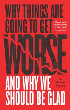 Paperback Why Things Are Going to Get Worse - And Why We Should Be Glad Book