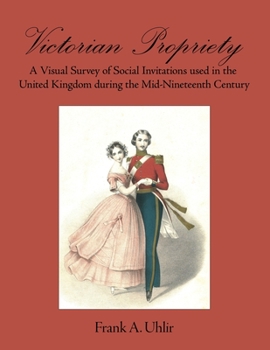 Paperback Victorian Propriety A Visual Survey of Social Invitations used in the United Kingdom during the Mid-Nineteenth Century Book