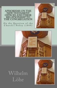 Paperback Aphorisms On the New Testament Offices and their Relationship to the Congregation: On the Question of the Church's Polity (1849) Book