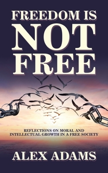 Hardcover Freedom Is Not Free: Reflections on Moral and Intellectual Growth in a Free Society Book