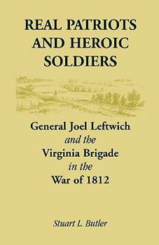 Real Patriots and Heroic Soldiers: Gen. Joel Leftwich and the Virginia Brigade in the War of 1812