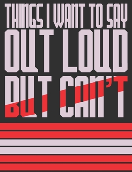 Paperback Things I Want To Say Out Loud But Can't: Funny Journals/Notebook Book