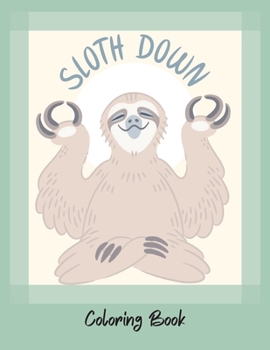 Sloth Down-Grow your own sloth- An Adult Coloring Book with Lazy Sloths, Adorable Sloths, Funny Sloths- Coloring book-