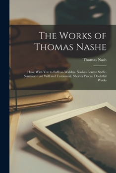 Paperback The Works of Thomas Nashe: Have With Yov to Saffron-Walden. Nashes Lenten Stvffe. Svmmers Last Will and Testament. Shorter Pieces. Doubtful Works Book