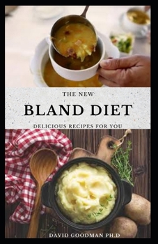 THE NEW BLAND DIET: New Delicious Recipe ,Meal Plan and Cookbook To Eliminate Gastritis, Acid Reflux And Weight loss