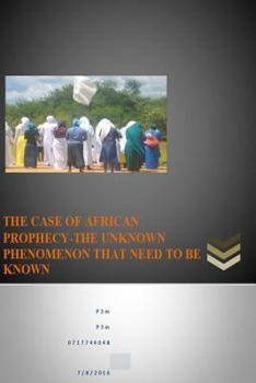 THE CASE OF AFRICAN PROPHECY-THE UNKNOWN PHENOMENON THAT NEED TO BE KNOWN: PROPHECY- UNLOCKING THE MYSTERIES
