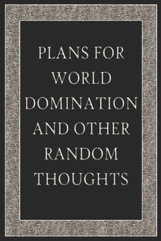 Plans For World Domination and Other Random Thoughts: Funny Office Notebook/Journal For Women/Men/Boss/Coworkers/Colleagues/Students: 6x9 inches, 100 ... lines for capturing your very best ideas!