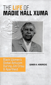 Paperback The Life of Madie Hall Xuma: Black Women's Global Activism During Jim Crow and Apartheid Book