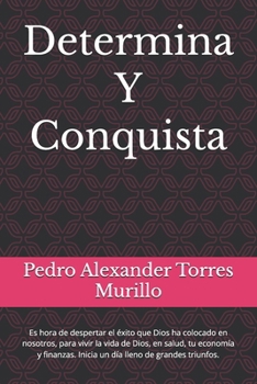 Determina Y Conquista: Es hora de despertar el éxito que Dios ha colocado en nosotros, para vivir la vida de Dios, en salud, tu economía y finanzas. ... lleno de grandes triunfos. (Spanish Edition)