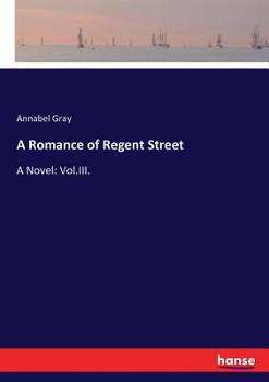 Paperback A Romance of Regent Street: A Novel: Vol.III. Book