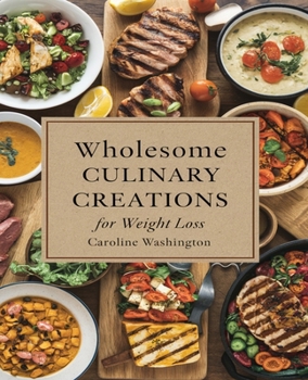 Wholesome Culinary Creations for Weight Loss: A Comprehensive Guide to Embracing Health and Transforming Your Life