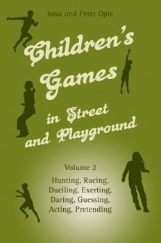 Paperback Children's Games in Street and Playground, Volume 2: Hunting, Racing, Duelling, Exerting, Daring, Guessing, Acting, Pretending Book