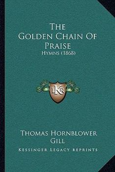 Paperback The Golden Chain Of Praise: Hymns (1868) Book